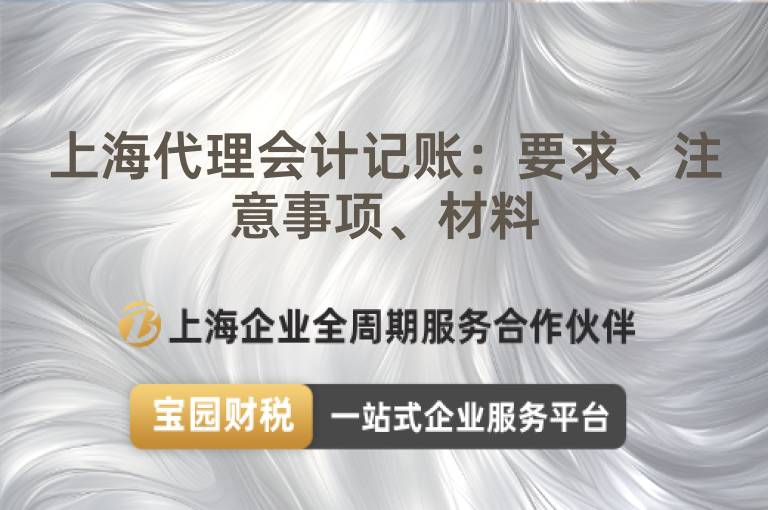 上海代理會計(jì)記賬：要求、注意事項(xiàng)、材料