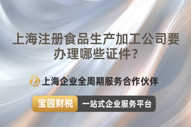 上海注冊(cè)食品生產(chǎn)加工公司要辦理哪些證件？