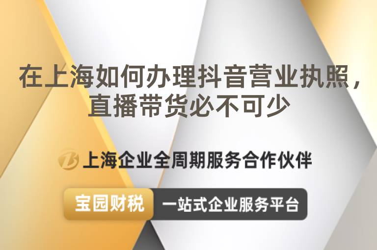 在上海如何辦理抖音營業執照，直播帶貨必不可少