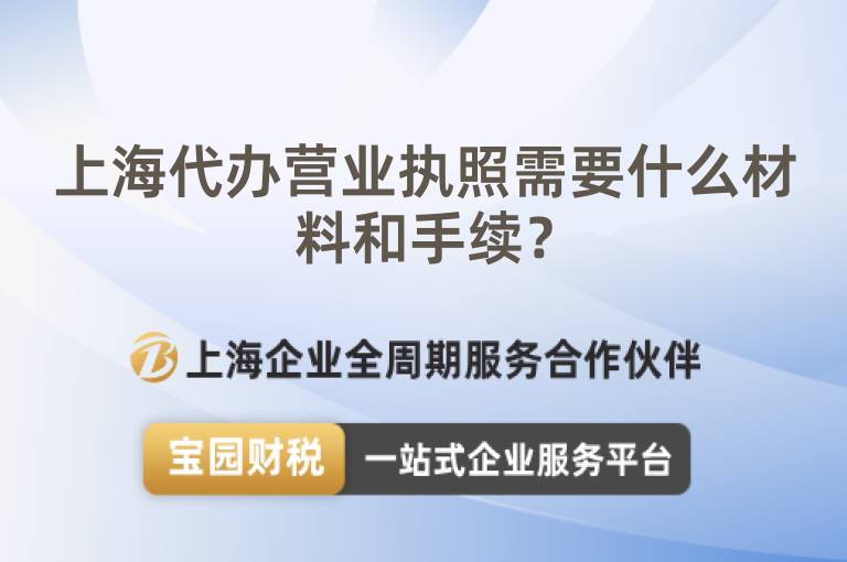 上海代辦營(yíng)業(yè)執(zhí)照需要什么材料和手續(xù)？