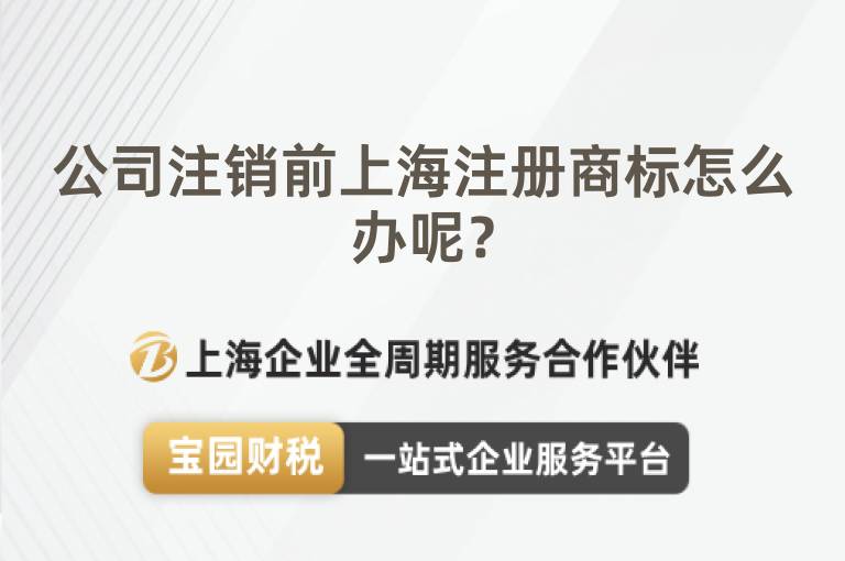 公司注銷前上海注冊(cè)商標(biāo)怎么辦呢？