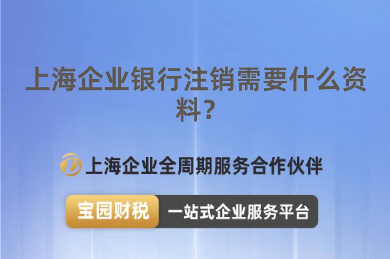 上海企業(yè)銀行注銷需要什么資料？