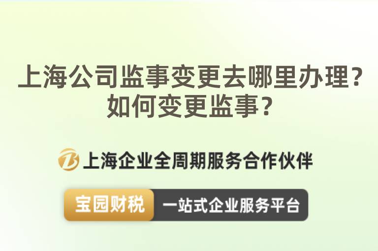 上海公司監(jiān)事變更去哪里辦理？如何變更監(jiān)事？