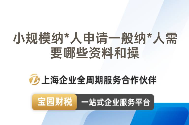 小規(guī)模納*人申請一般納*人需要哪些資料和操
