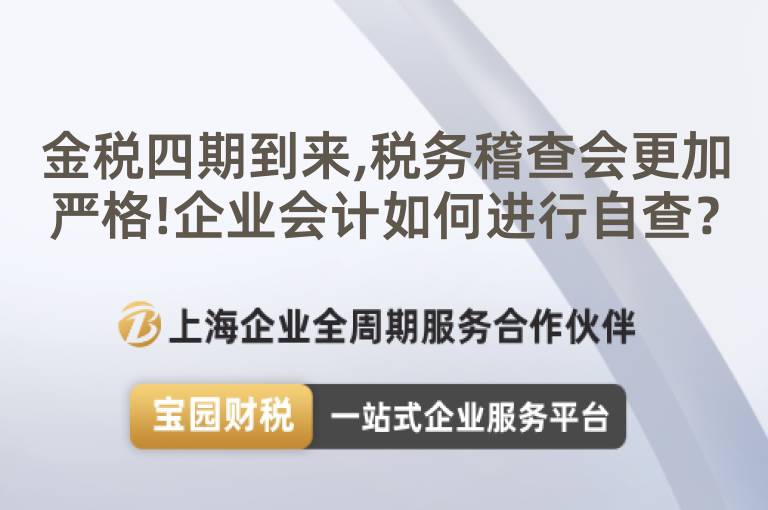 金稅四期到來,稅務稽查會更加嚴格!企業(yè)會計如何進行自查？