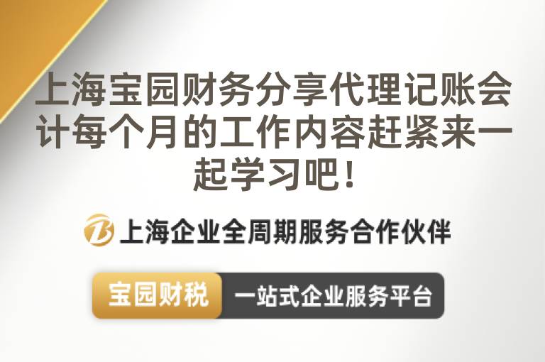 上海寶園財務(wù)分享代理記賬會計每個月的工作內(nèi)容趕緊來一起學(xué)習(xí)吧！