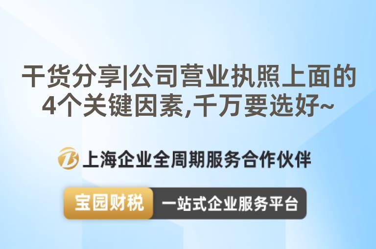 干貨分享|公司營(yíng)業(yè)執(zhí)照上面的4個(gè)關(guān)鍵因素,千萬(wàn)要選好~