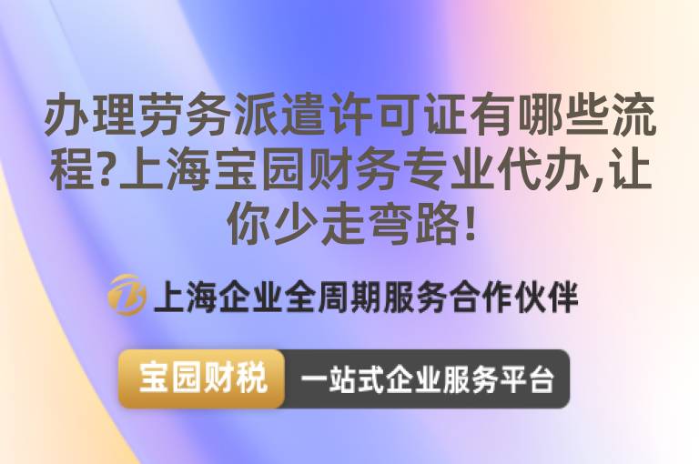辦理勞務(wù)派遣許可證有哪些流程?上海寶園財(cái)務(wù)專業(yè)代辦,讓你少走彎路!