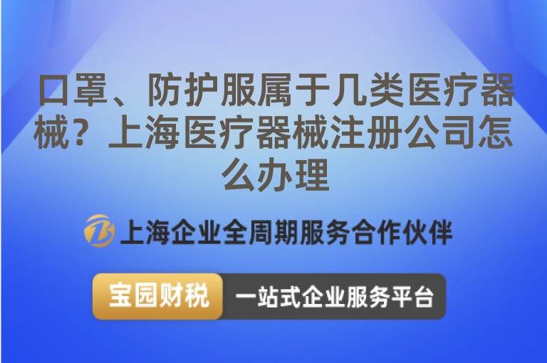 口罩、防護服屬于幾類醫(yī)療器械？上海醫(yī)療器械注冊公司怎么辦理