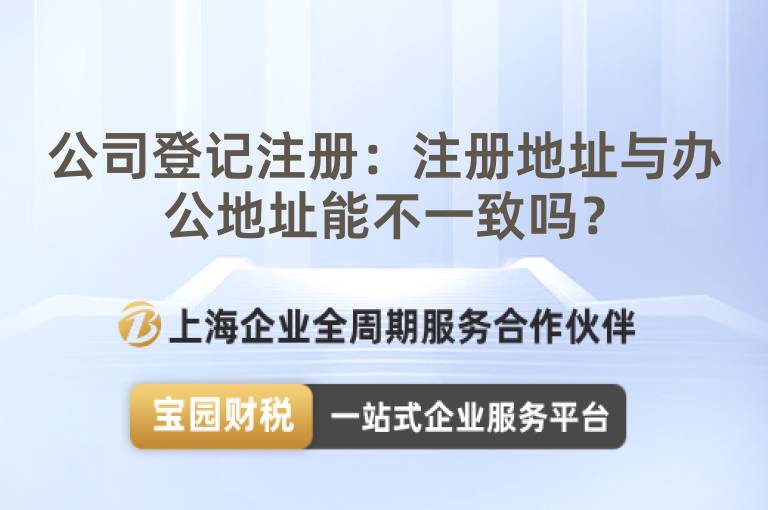 公司登記注冊(cè)：注冊(cè)地址與辦公地址能不一致嗎？