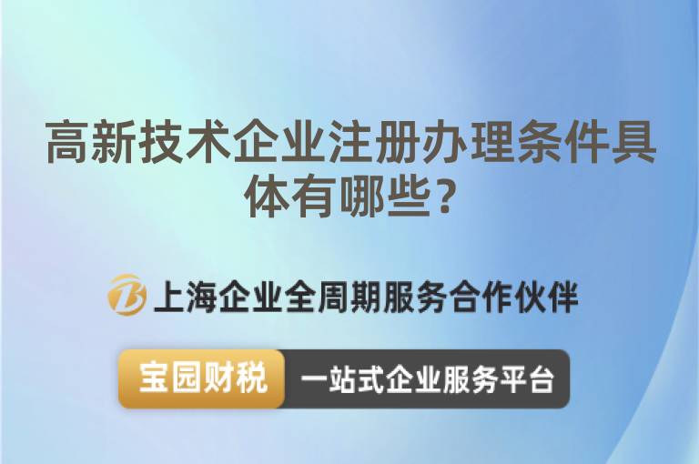 高新技術(shù)企業(yè)注冊(cè)辦理?xiàng)l件具體有哪些？