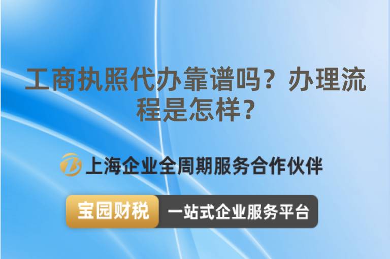 工商執照代辦靠譜嗎？辦理流程是怎樣？