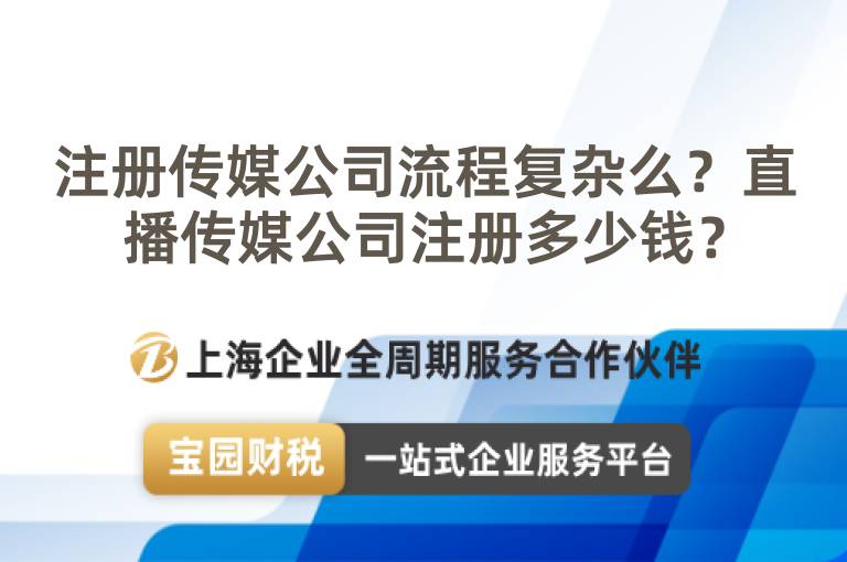 注冊傳媒公司流程復(fù)雜么？直播傳媒公司注冊多少錢？