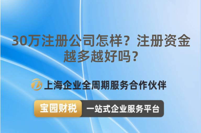 30萬注冊公司怎樣？注冊資金越多越好嗎？