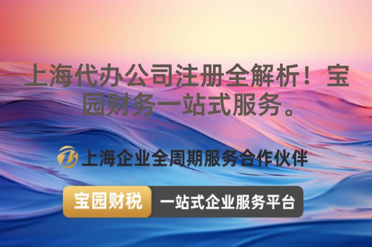 上海代辦公司注冊全解析！寶園財務一站式服務。