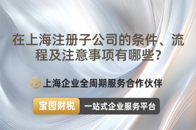 在上海注冊子公司的條件、流程及注意事項有哪些？