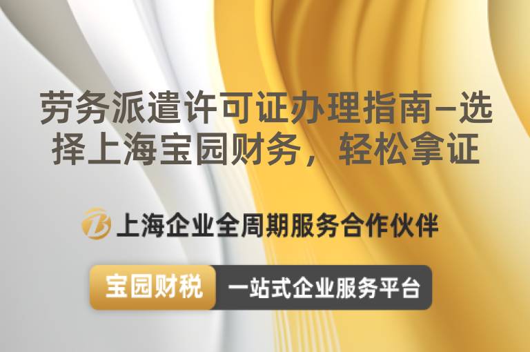勞務(wù)派遣許可證辦理指南—選擇上海寶園財(cái)務(wù)，輕松拿證