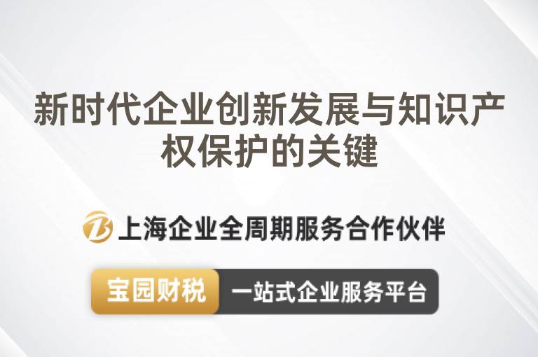 新時代企業(yè)創(chuàng)新發(fā)展與知識產(chǎn)權(quán)保護的關(guān)鍵
