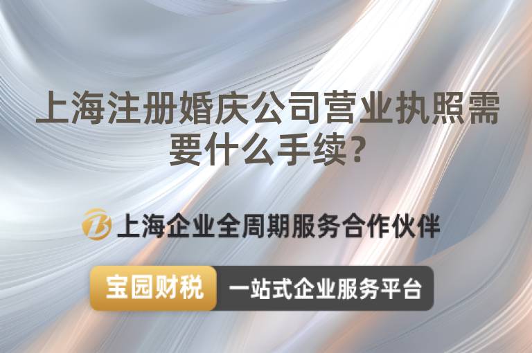 上海注冊婚慶公司營業(yè)執(zhí)照需要什么手續(xù)？
