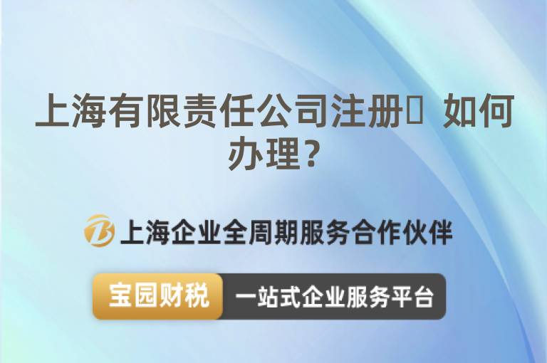 上海有限責任公司注冊?如何辦理？