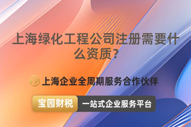 上海綠化工程公司注冊(cè)需要什么資質(zhì)？