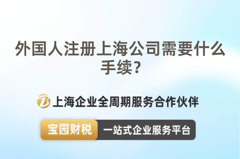 外國人注冊上海公司需要什么手續(xù)？